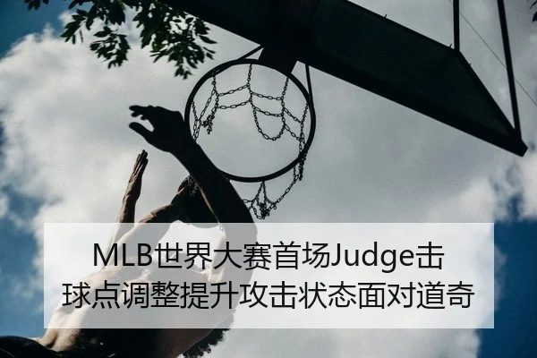 MLB世界大赛首场Judge击球点调整提升攻击状态面对道奇